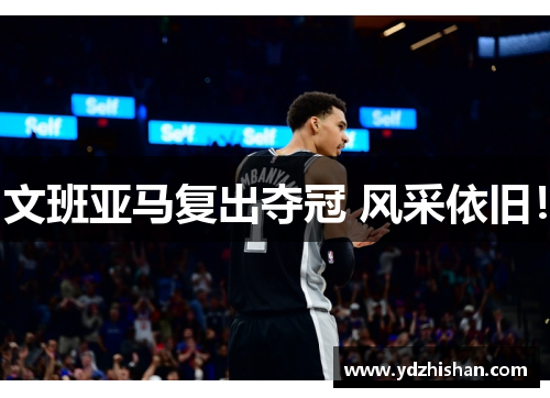 文班亚马复出夺冠 风采依旧！